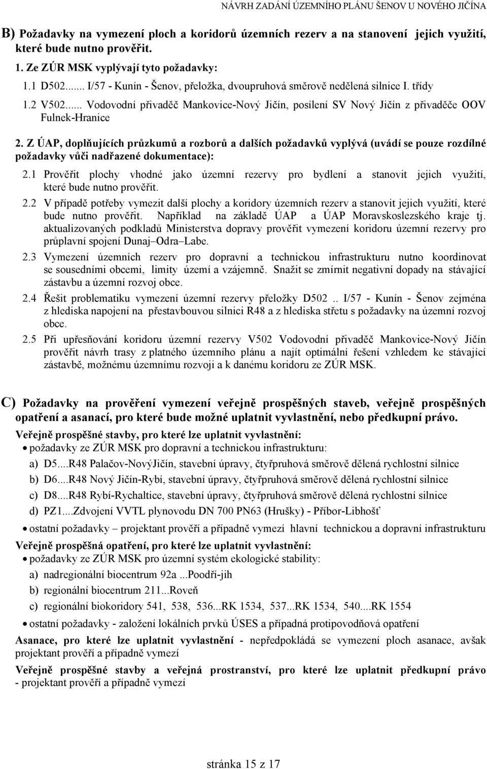 Z ÚAP, doplňujících průzkumů a rozborů a dalších požadavků vyplývá (uvádí se pouze rozdílné požadavky vůči nadřazené dokumentace): 2.