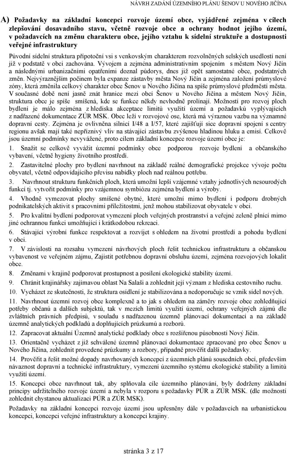 obci zachována. Vývojem a zejména administrativním spojením směstem Nový Jičín a následnými urbanizačními opatřeními doznal půdorys, dnes již opět samostatné obce, podstatných změn.