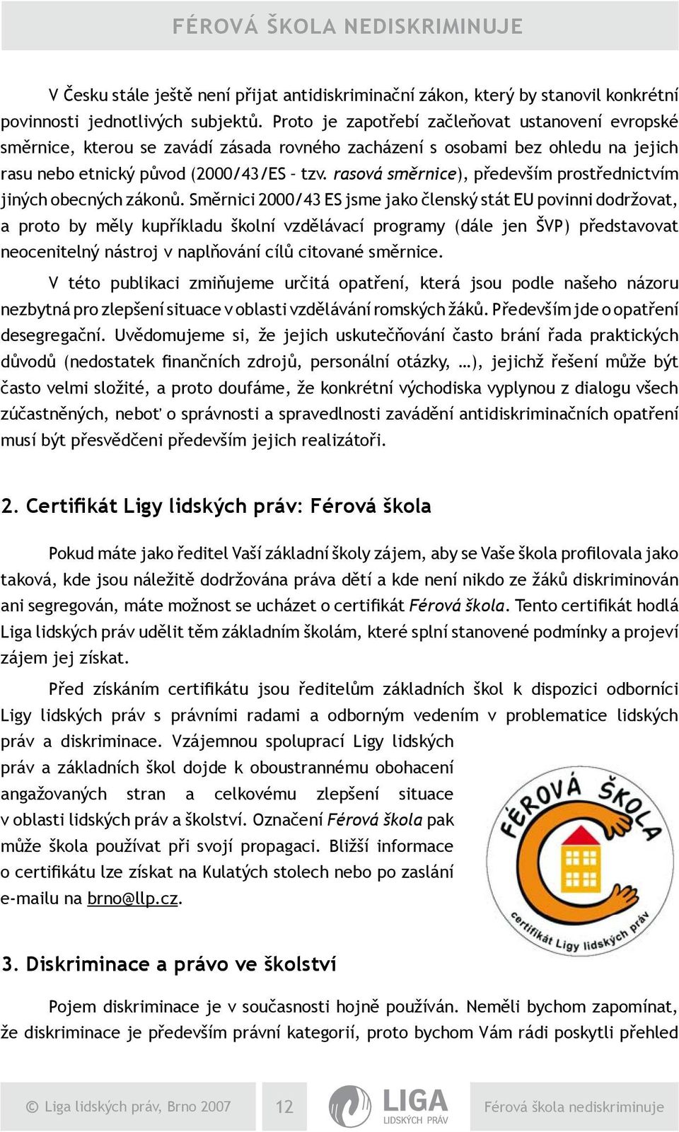rasová směrnice), především prostřednictvím jiných obecných zákonů.