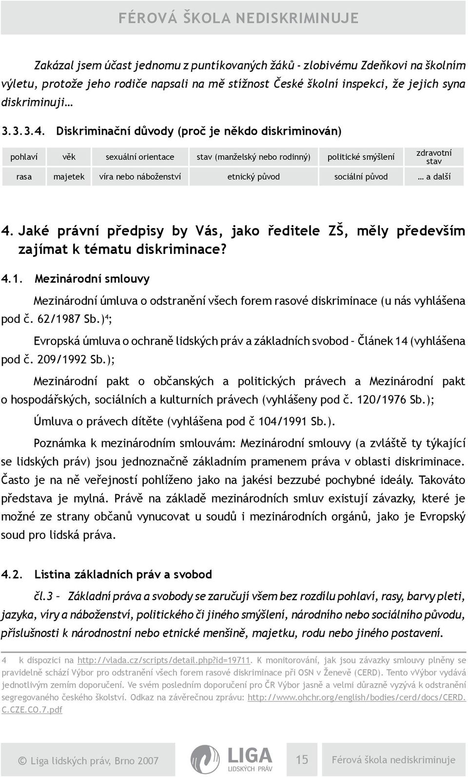 sociální původ a další 4. Jaké právní předpisy by Vás, jako ředitele ZŠ, měly především zajímat k tématu diskriminace? 4.1.