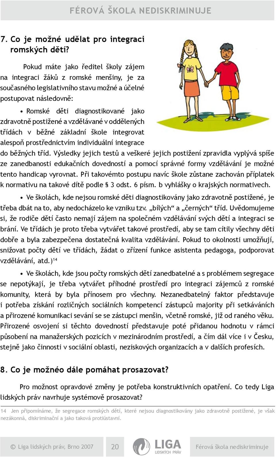 postižené a vzdělávané v oddělených třídách v běžné základní škole integrovat alespoň prostřednictvím individuální integrace do běžných tříd.