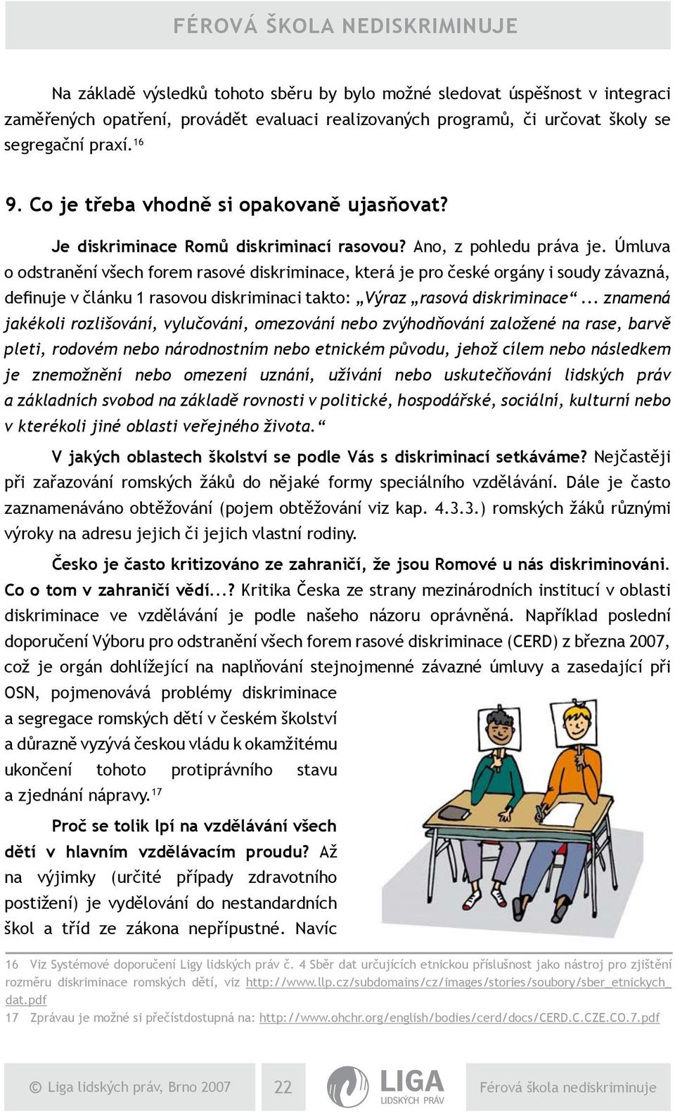 Úmluva o odstranění všech forem rasové diskriminace, která je pro české orgány i soudy závazná, definuje v článku 1 rasovou diskriminaci takto: Výraz rasová diskriminace.