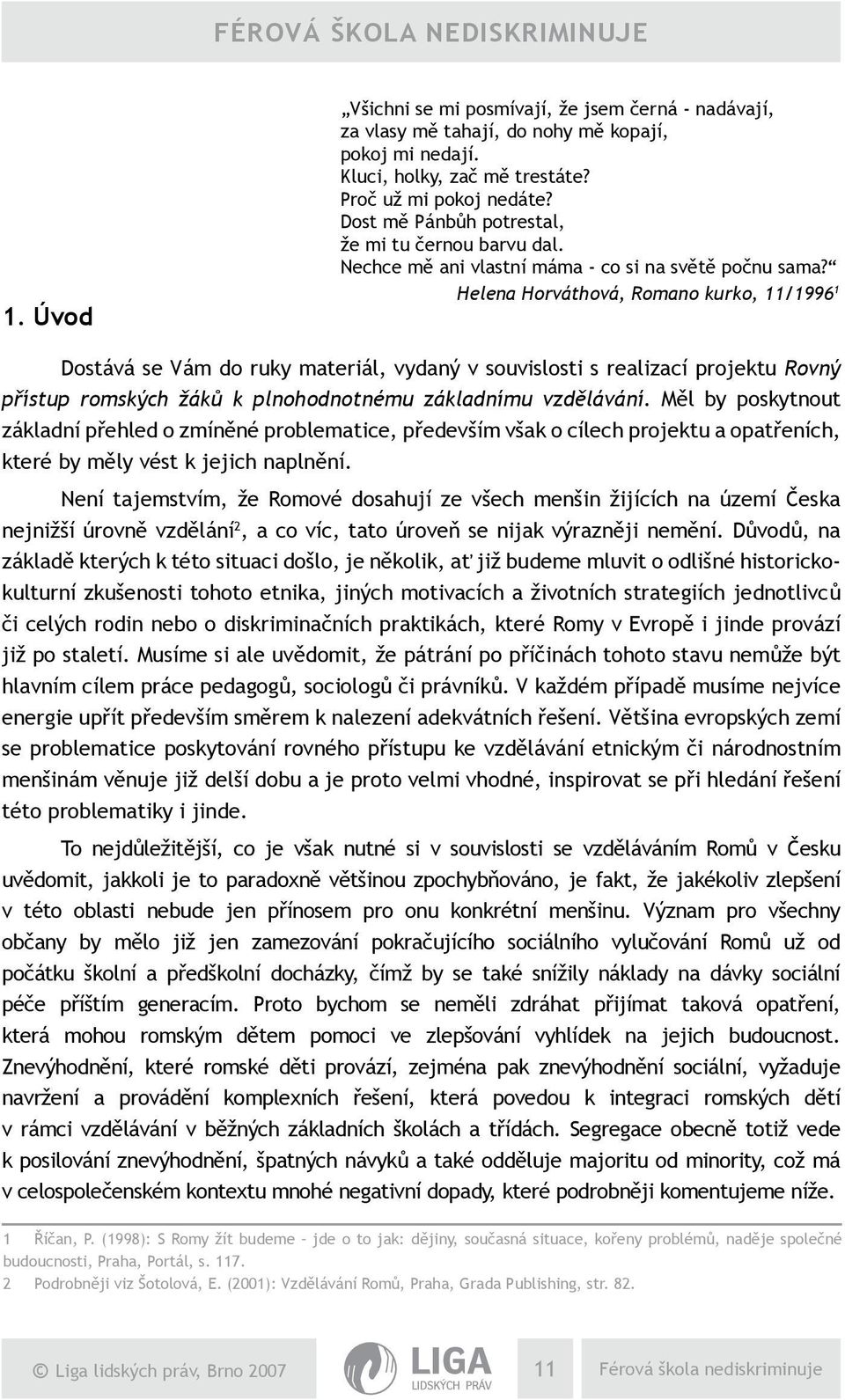 Helena Horváthová, Romano kurko, 11/1996 1 Dostává se Vám do ruky materiál, vydaný v souvislosti s realizací projektu Rovný přístup romských žáků k plnohodnotnému základnímu vzdělávání.