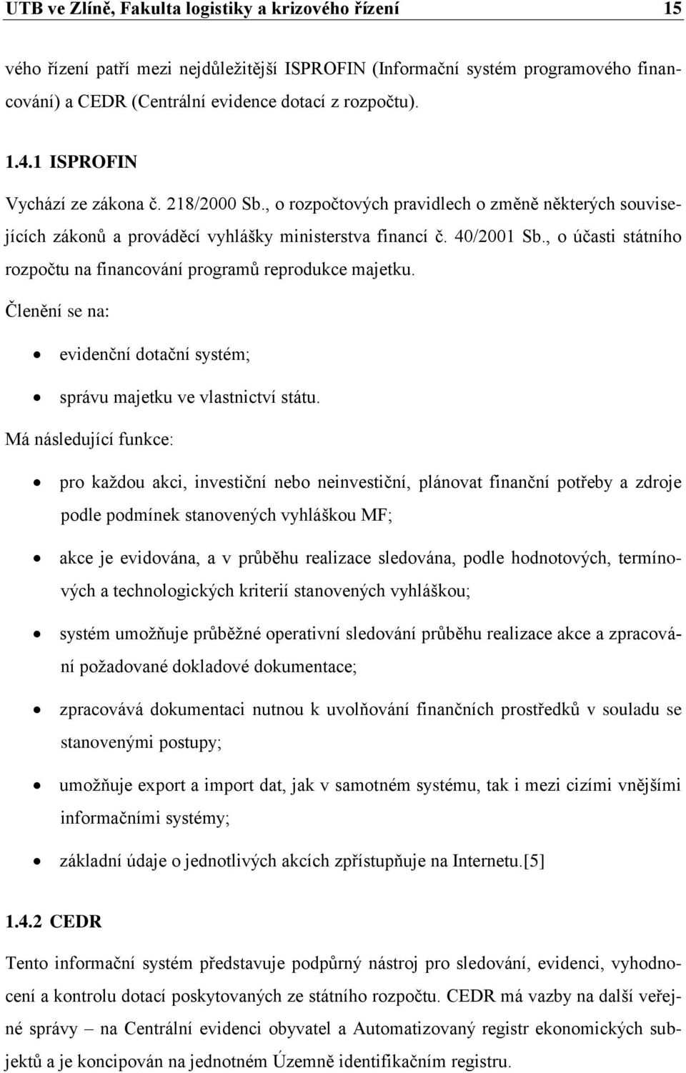 , o účasti státního rozpočtu na financování programů reprodukce majetku. Členění se na: evidenční dotační systém; správu majetku ve vlastnictví státu.