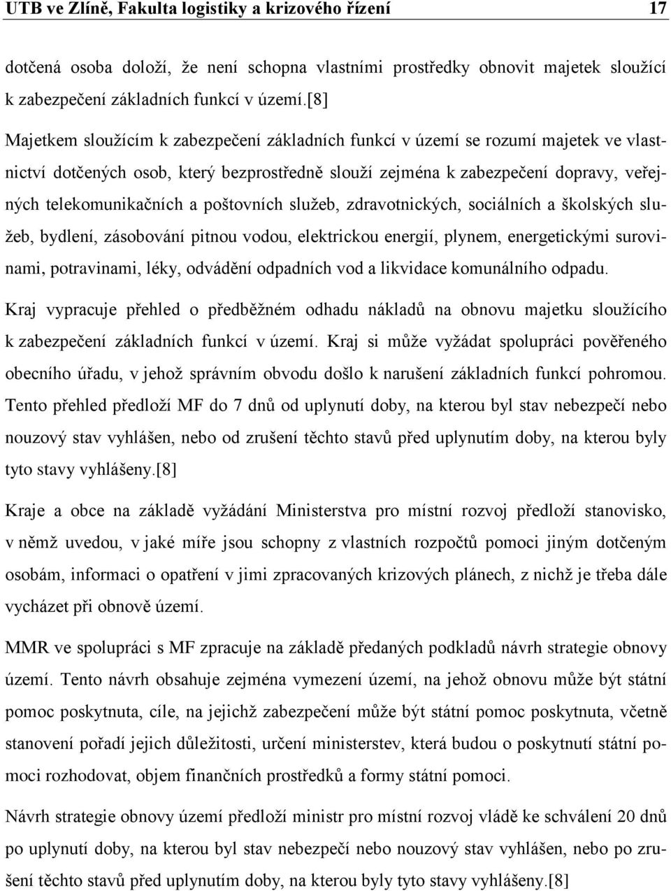 poštovních služeb, zdravotnických, sociálních a školských služeb, bydlení, zásobování pitnou vodou, elektrickou energií, plynem, energetickými surovinami, potravinami, léky, odvádění odpadních vod a