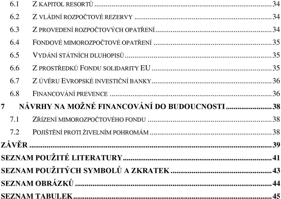 8 FINANCOVÁNÍ PREVENCE... 36 7 NÁVRHY NA MOŽNÉ FINANCOVÁNÍ DO BUDOUCNOSTI... 38 7.1 ZŘÍZENÍ MIMOROZPOČTOVÉHO FONDU... 38 7.2 POJIŠTĚNÍ PROTI ŽIVELNÍM POHROMÁM.