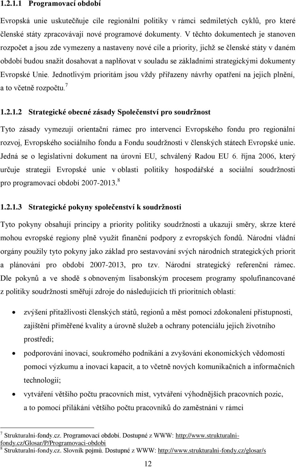 strategickými dokumenty Evropské Unie. Jednotlivým prioritám jsou vždy přiřazeny návrhy opatření na jejich plnění, a to včetně rozpočtu. 7 1.