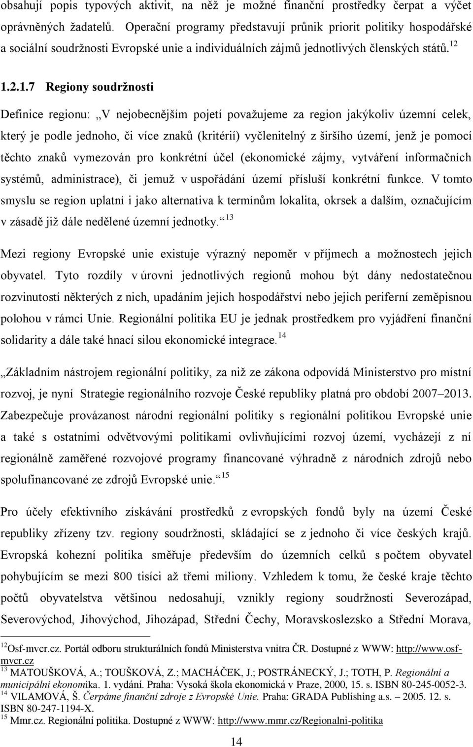 1.2.1.7 Regiony soudržnosti Definice regionu: V nejobecnějším pojetí považujeme za region jakýkoliv územní celek, který je podle jednoho, či více znaků (kritérií) vyčlenitelný z širšího území, jenž