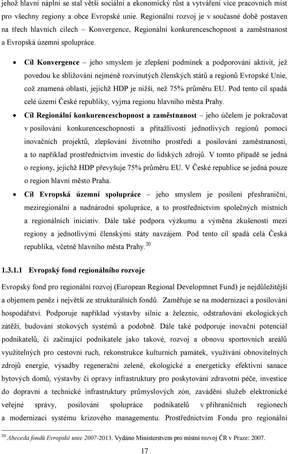 Cíl Konvergence jeho smyslem je zlepšení podmínek a podporování aktivit, jež povedou ke sbližování nejméně rozvinutých členských států a regionů Evropské Unie, což znamená oblastí, jejichž HDP je