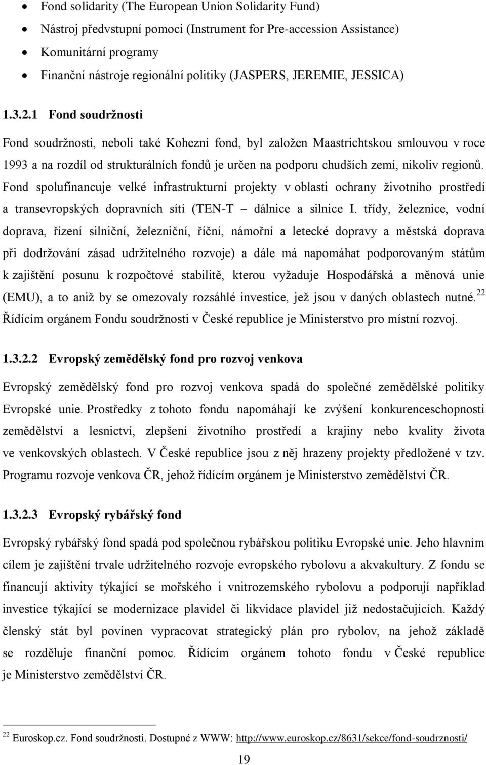 1 Fond soudržnosti Fond soudržnosti, neboli také Kohezní fond, byl založen Maastrichtskou smlouvou v roce 1993 a na rozdíl od strukturálních fondů je určen na podporu chudších zemí, nikoliv regionů.