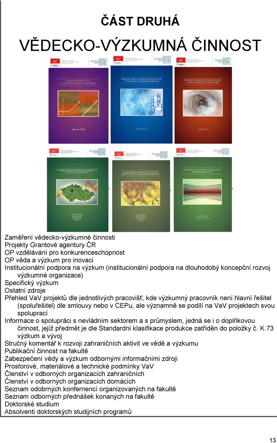 hlavní řešitel (spoluřešitel) dle smlouvy nebo v CEPu, ale významně se podílí na VaV projektech svou spoluprací Informace o spolupráci s nevládním sektorem a s průmyslem, jedná se i o doplňkovou