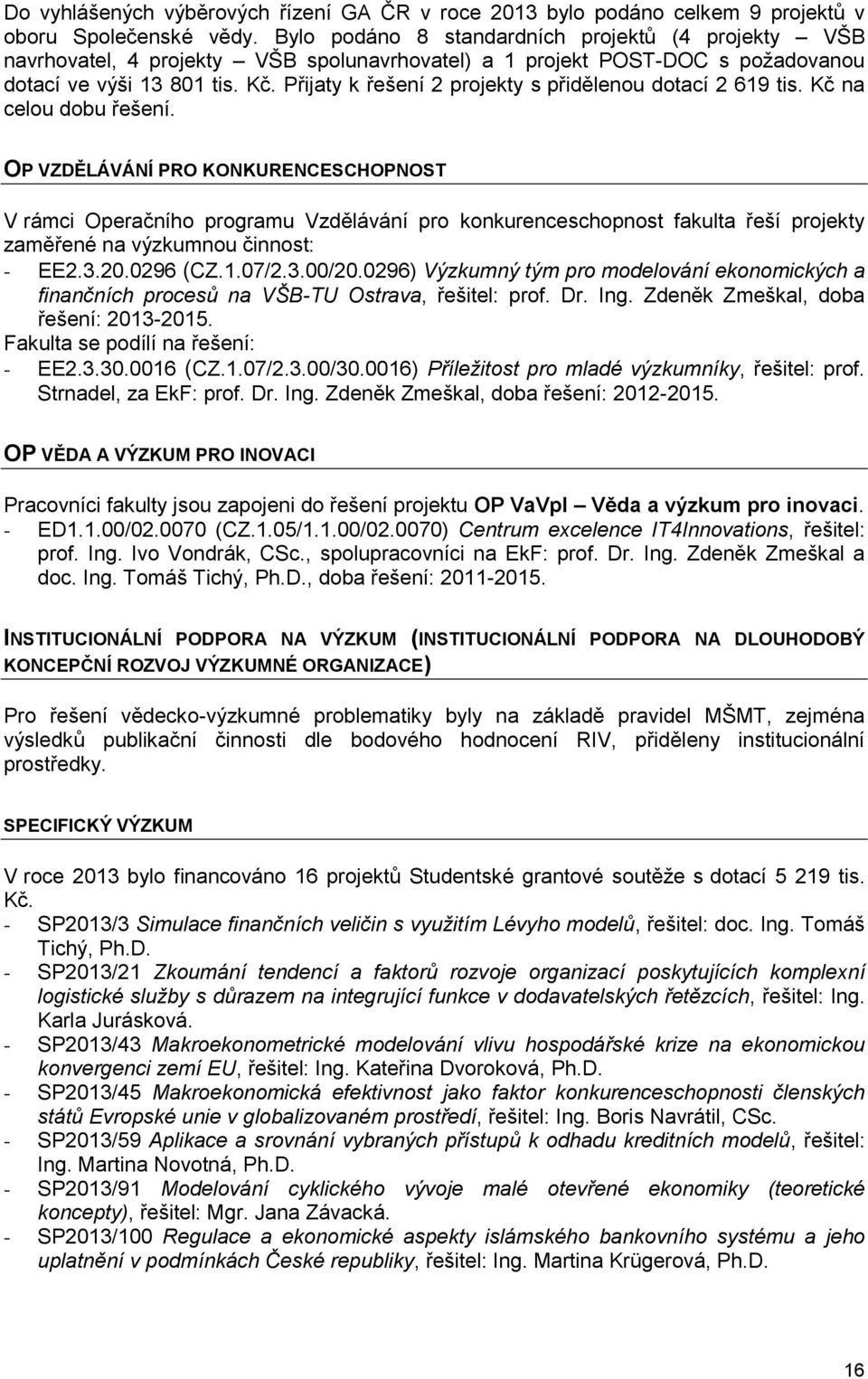 Přijaty k řešení 2 projekty s přidělenou dotací 2 619 tis. Kč na celou dobu řešení.