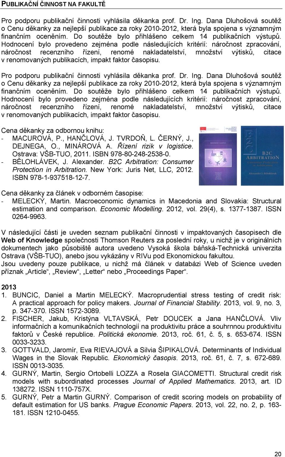 Hodnocení bylo provedeno zejména podle následujících kritérií: náročnost zpracování, náročnost recenzního řízení, renomé nakladatelství, množství výtisků, citace v renomovaných publikacích, impakt