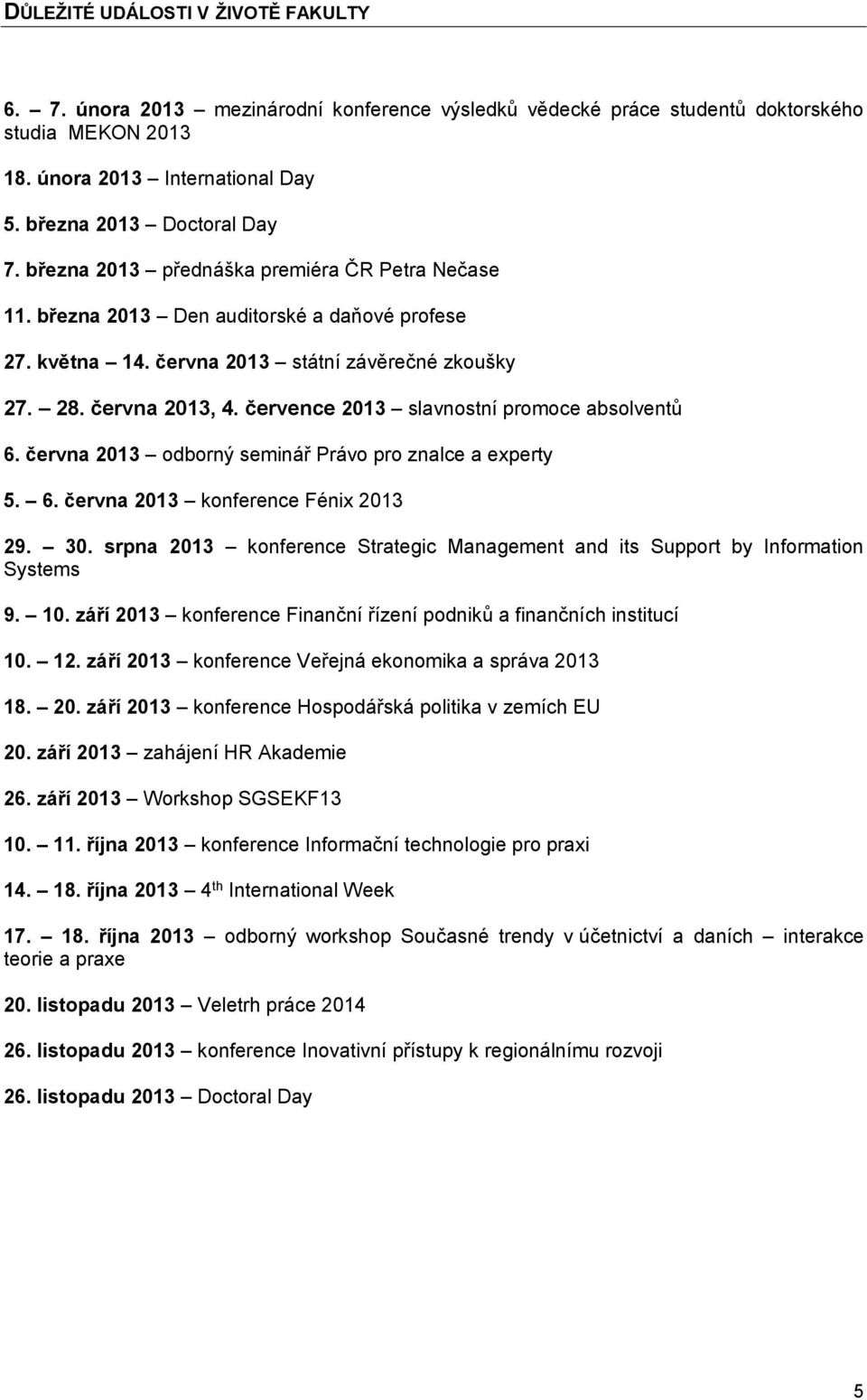 července 2013 slavnostní promoce absolventů 6. června 2013 odborný seminář Právo pro znalce a experty 5. 6. června 2013 konference Fénix 2013 29. 30.