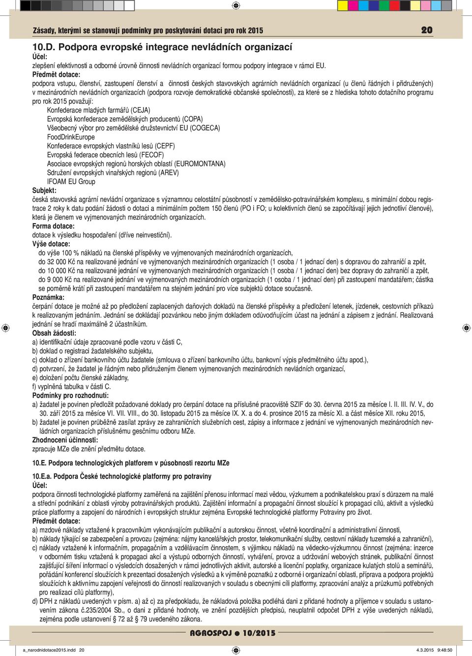 Předmět dotace: podpora vstupu, členství, zastoupení členství a činnosti českých stavovských agrárních nevládních organizací (u členů řádných i přidružených) v mezinárodních nevládních organizacích