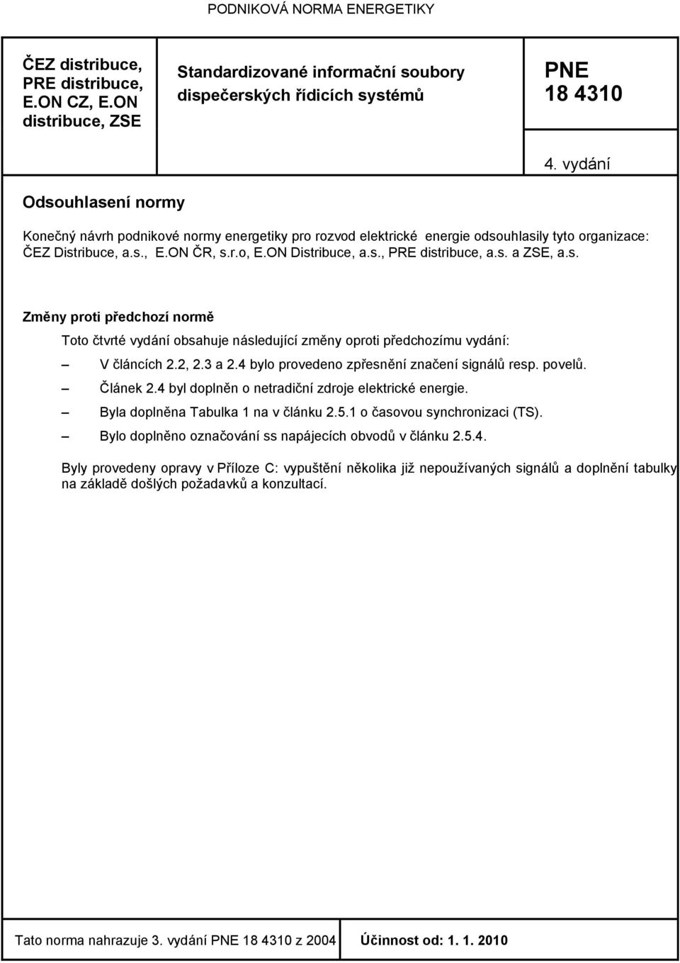 s. a ZSE, a.s. Změny proti předchozí normě Toto čtvrté vydání obsahuje následující změny oproti předchozímu vydání: V článcích 2.2, 2.3 a 2.4 bylo provedeno zpřesnění značení signálů resp. povelů.
