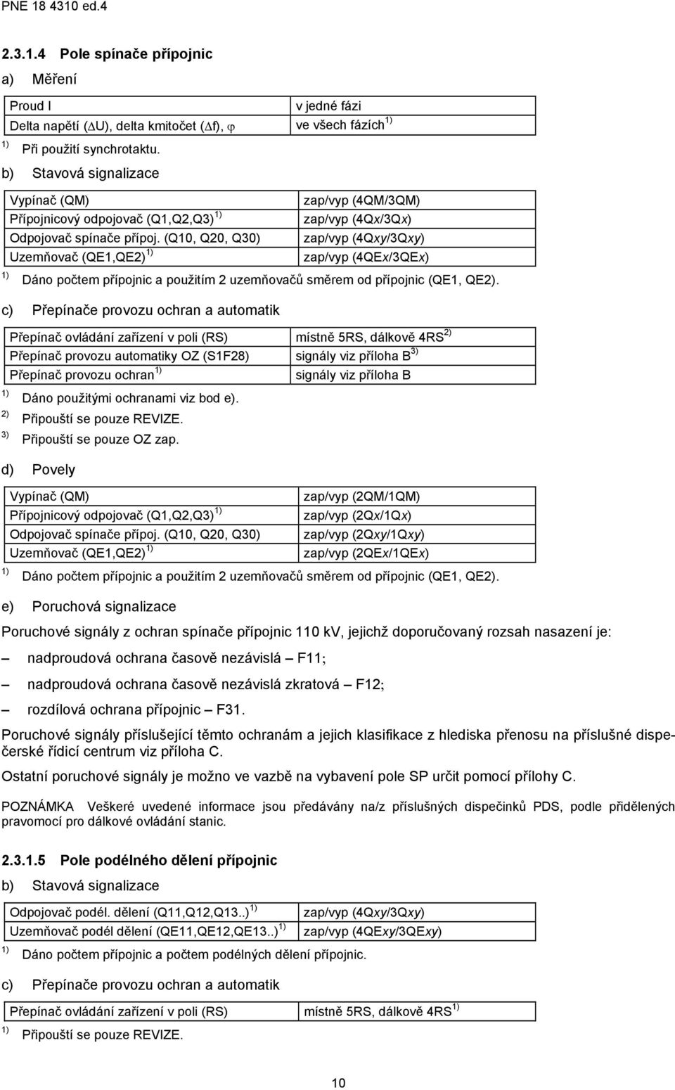 (Q10, Q20, Q30) Uzemňovač (QE1,QE2) zap/vyp (4QM/3QM) zap/vyp (4Q/3Q) zap/vyp (4Qy/3Qy) zap/vyp (4QE/3QE) Dáno počtem přípojnic a použitím 2 uzemňovačů směrem od přípojnic (QE1, QE2).