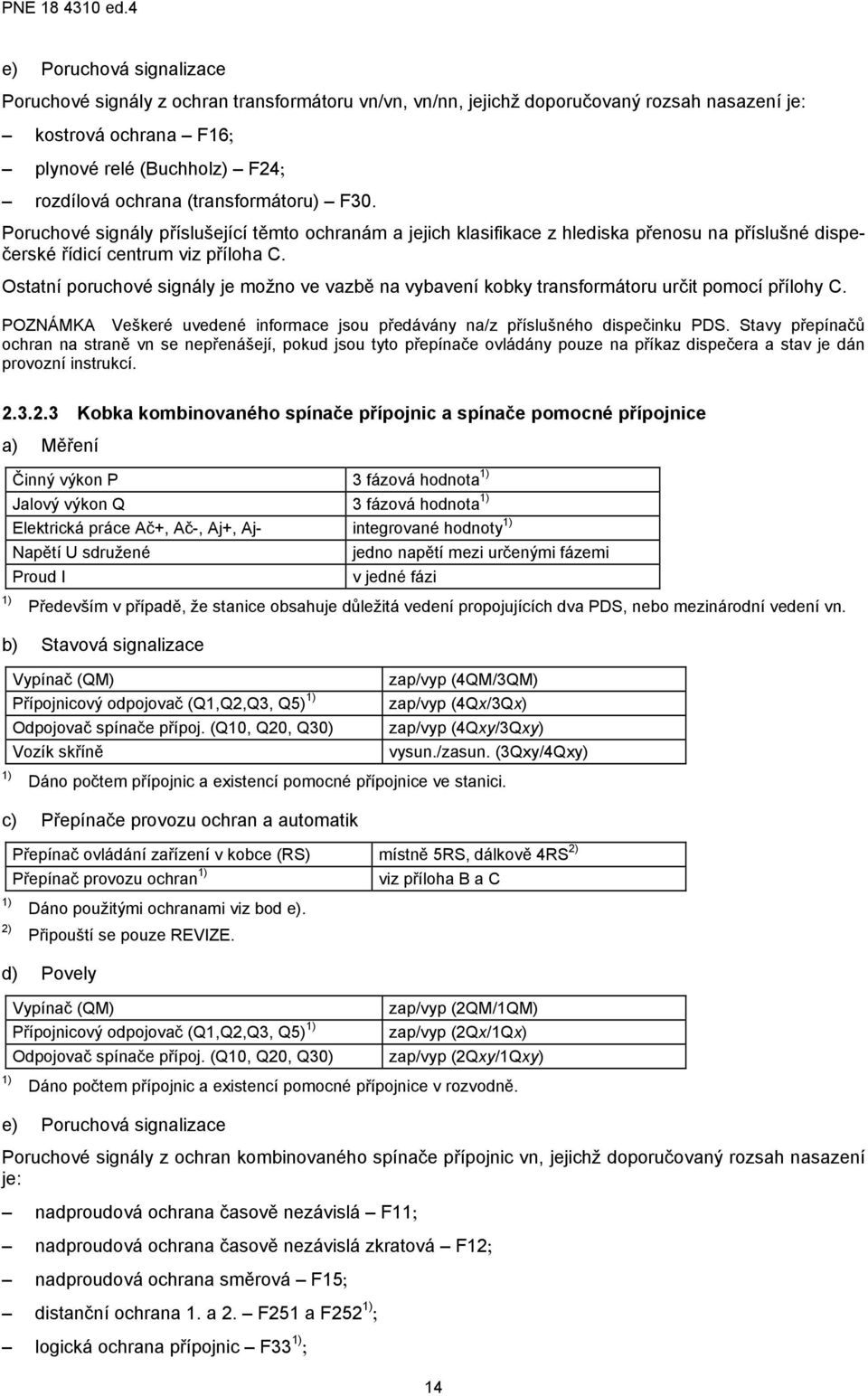 Ostatní poruchové signály je možno ve vazbě na vybavení kobky transformátoru určit pomocí přílohy C. POZNÁMKA Veškeré uvedené informace jsou předávány na/z příslušného dispečinku PDS.