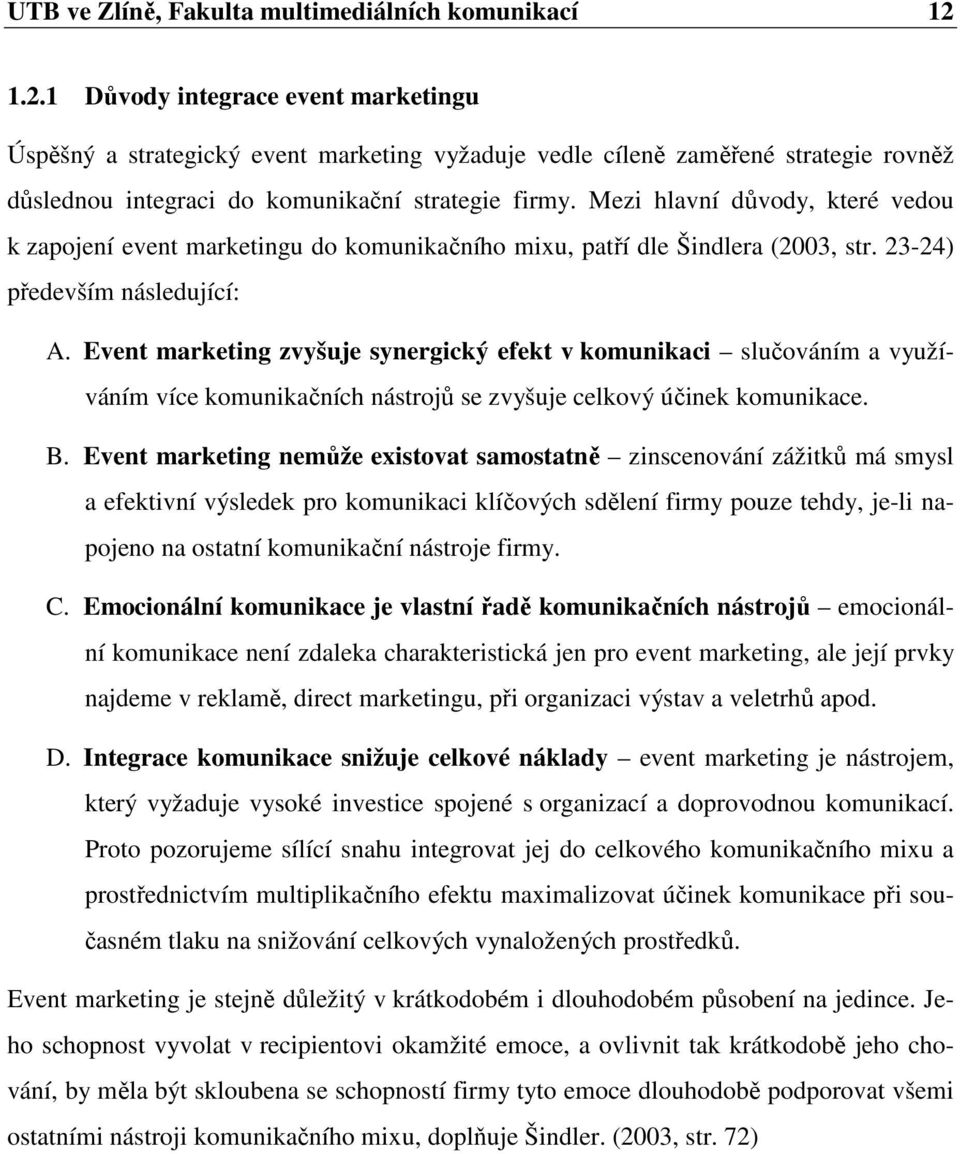 Mezi hlavní důvody, které vedou k zapojení event marketingu do komunikačního mixu, patří dle Šindlera (2003, str. 23-24) především následující: A.