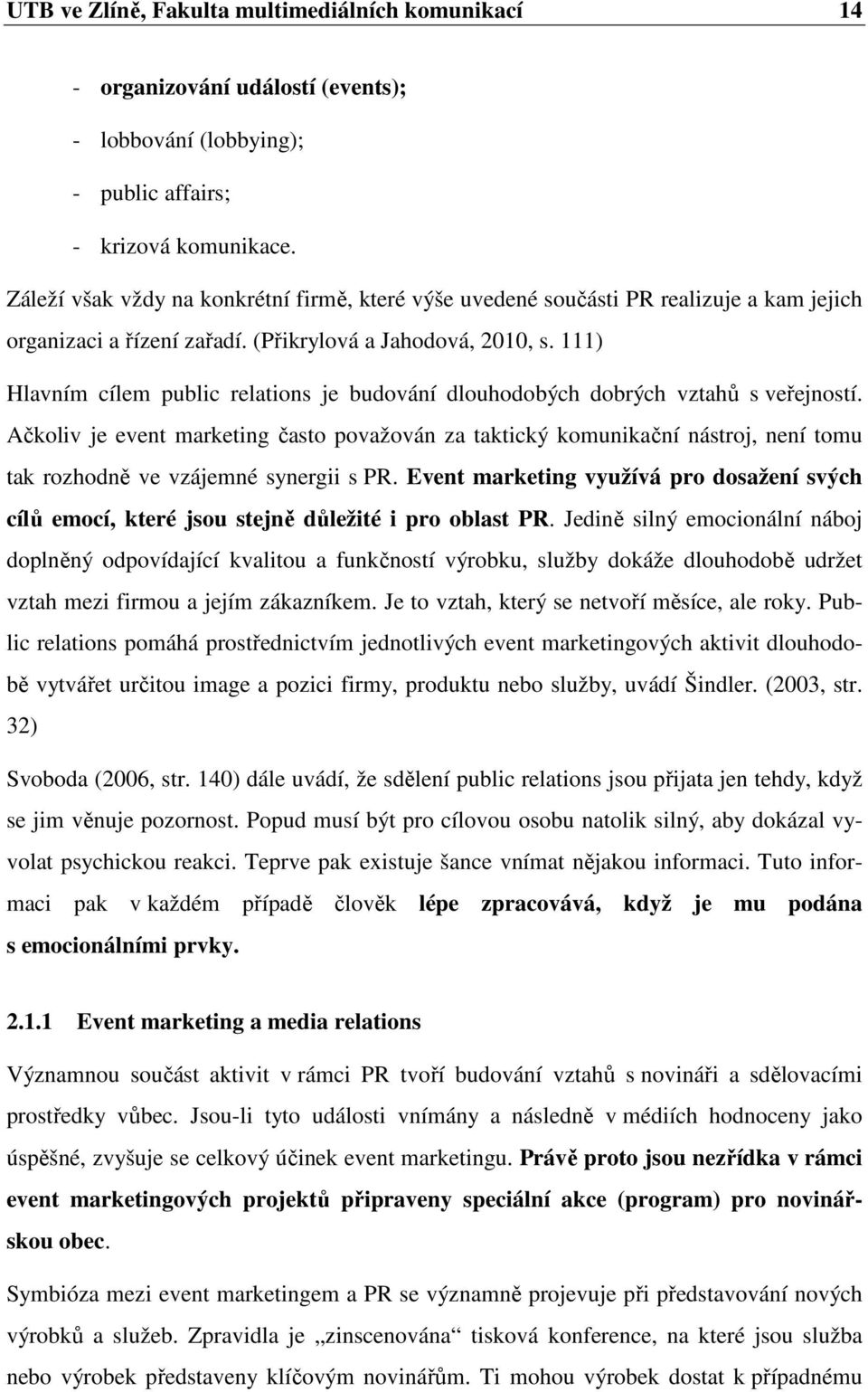 111) Hlavním cílem public relations je budování dlouhodobých dobrých vztahů s veřejností.