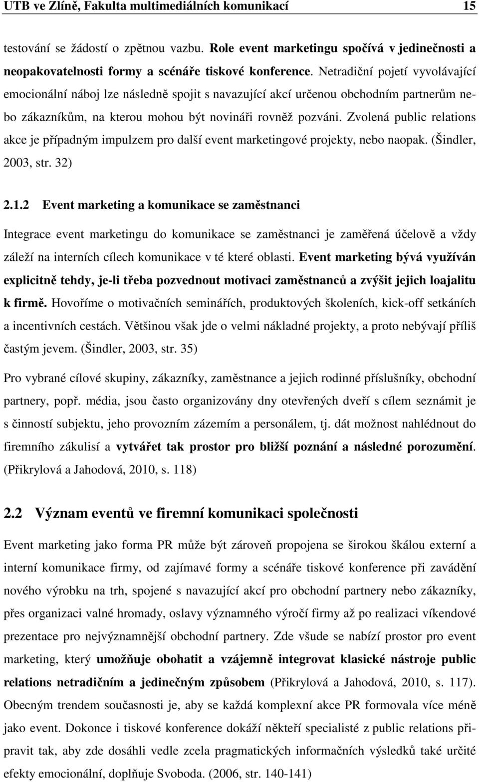 Zvolená public relations akce je případným impulzem pro další event marketingové projekty, nebo naopak. (Šindler, 2003, str. 32) 2.1.