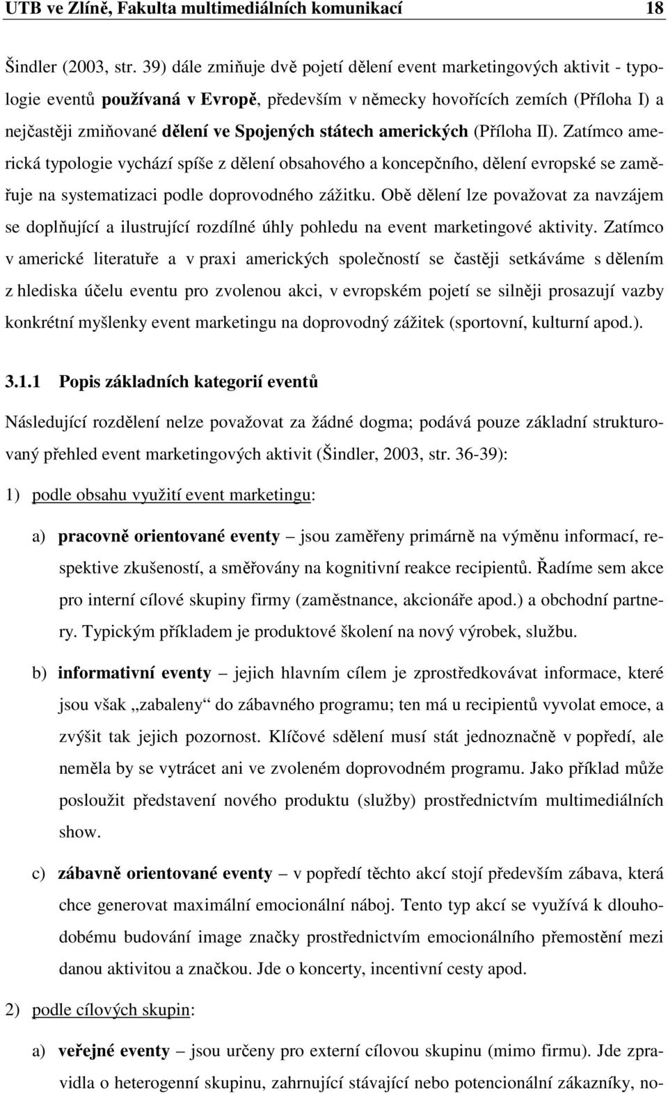 státech amerických (Příloha II). Zatímco americká typologie vychází spíše z dělení obsahového a koncepčního, dělení evropské se zaměřuje na systematizaci podle doprovodného zážitku.