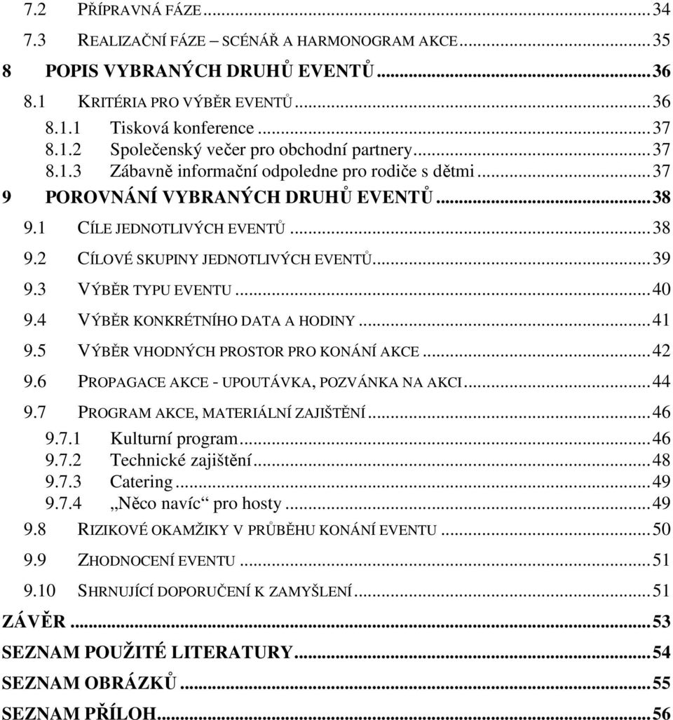 3 VÝBĚR TYPU EVENTU...40 9.4 VÝBĚR KONKRÉTNÍHO DATA A HODINY...41 9.5 VÝBĚR VHODNÝCH PROSTOR PRO KONÁNÍ AKCE...42 9.6 PROPAGACE AKCE - UPOUTÁVKA, POZVÁNKA NA AKCI...44 9.