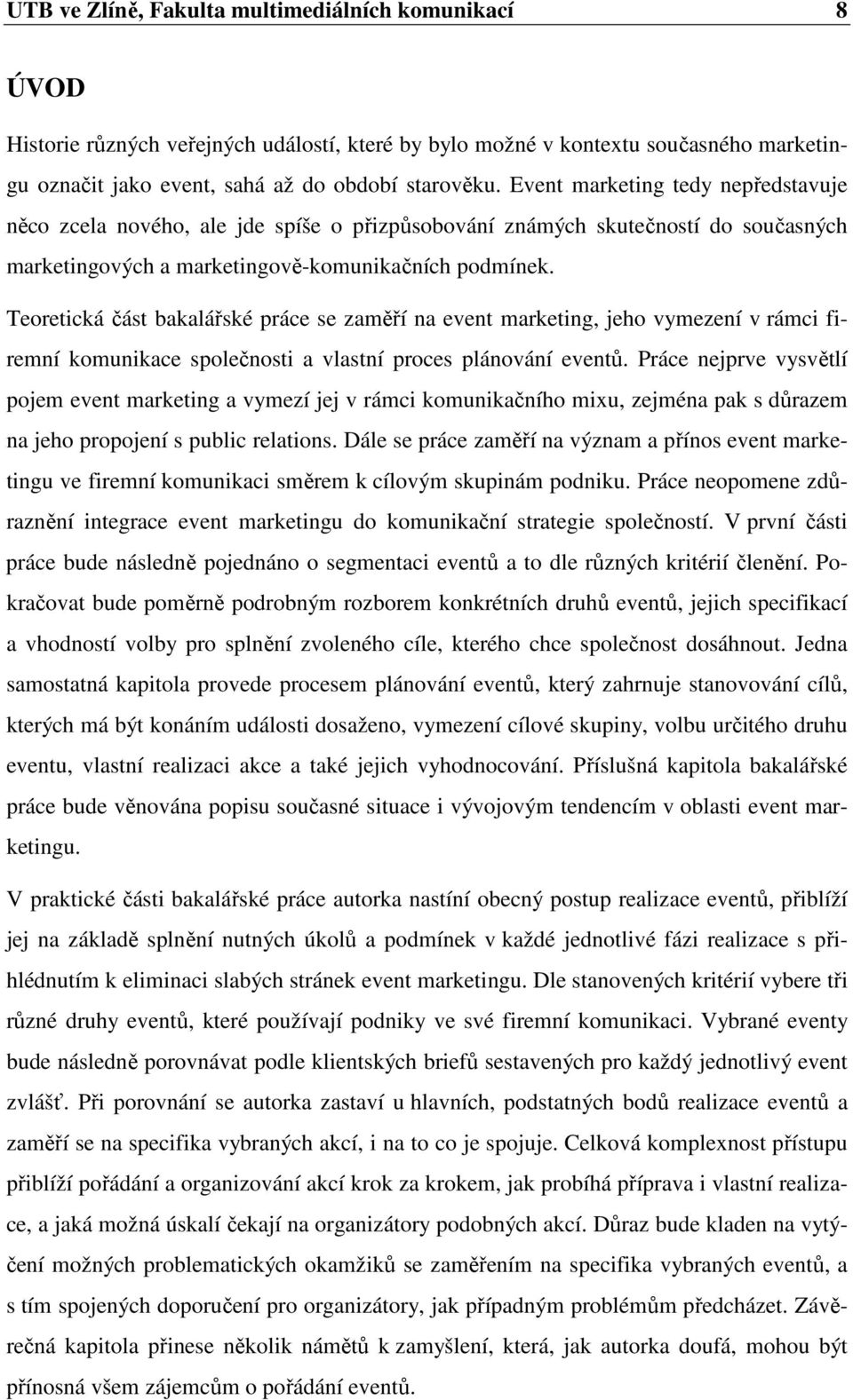 Teoretická část bakalářské práce se zaměří na event marketing, jeho vymezení v rámci firemní komunikace společnosti a vlastní proces plánování eventů.