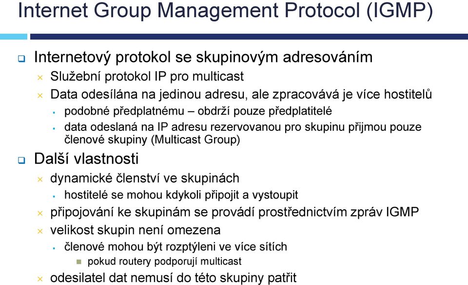 (Multicast Group) Další vlastnosti dynamické členství ve skupinách hostitelé se mohou kdykoli připojit a vystoupit připojování ke skupinám se provádí