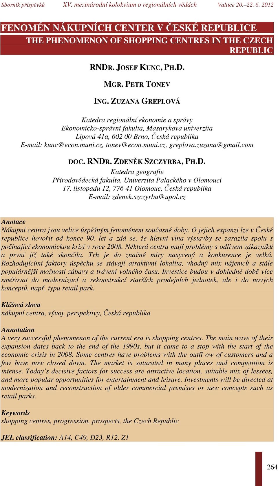 zuzana@gmail.com DOC. RNDR. ZDENĚK SZCZYRBA, PH.D. Katedra geografie Přírodovědecká fakulta, Univerzita Palackého v Olomouci 17. listopadu 12, 776 41 Olomouc, Česká republika E-mail: zdenek.