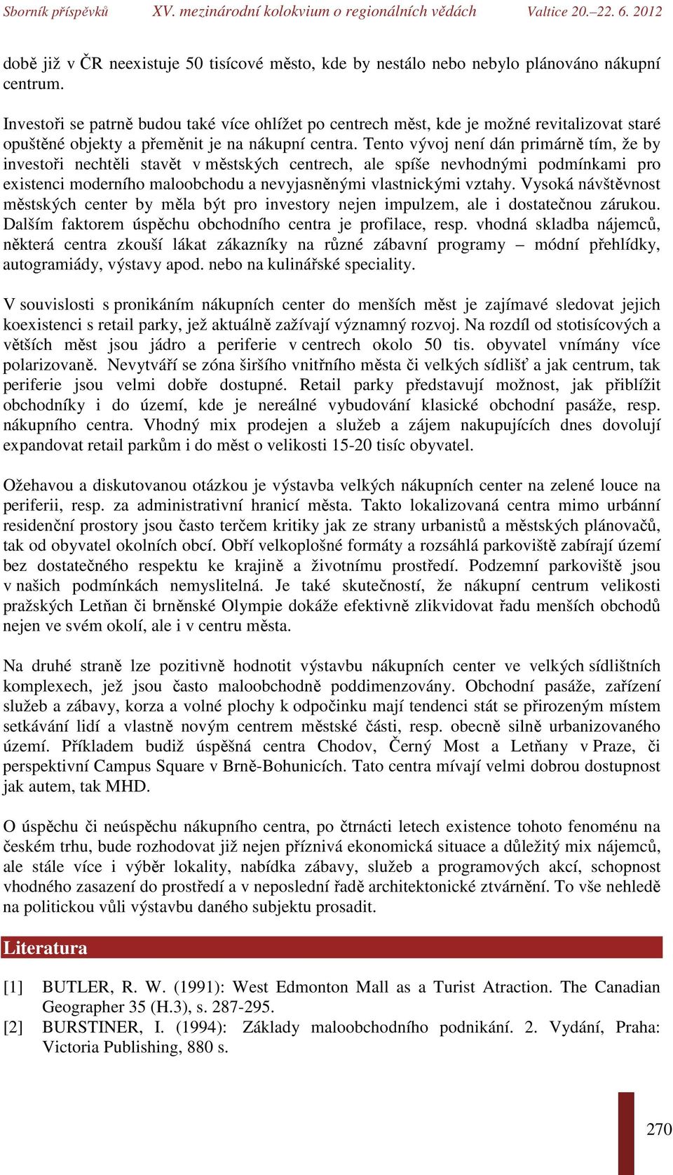 Tento vývoj není dán primárně tím, že by investoři nechtěli stavět v městských centrech, ale spíše nevhodnými podmínkami pro existenci moderního maloobchodu a nevyjasněnými vlastnickými vztahy.