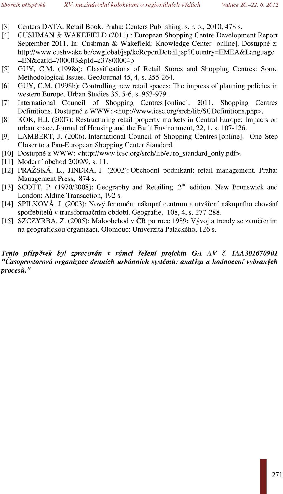 (1998a): Classifications of Retail Stores and Shopping Centres: Some Methodological Issues. GeoJournal 45, 4, s. 255-264. [6] GUY, C.M. (1998b): Controlling new retail spaces: The impress of planning policies in western Europe.