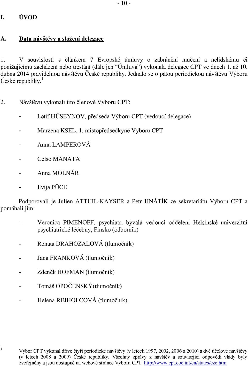 dubna 2014 pravidelnou návštěvu České republiky. Jednalo se o pátou periodickou návštěvu Výboru České republiky. 1 2.