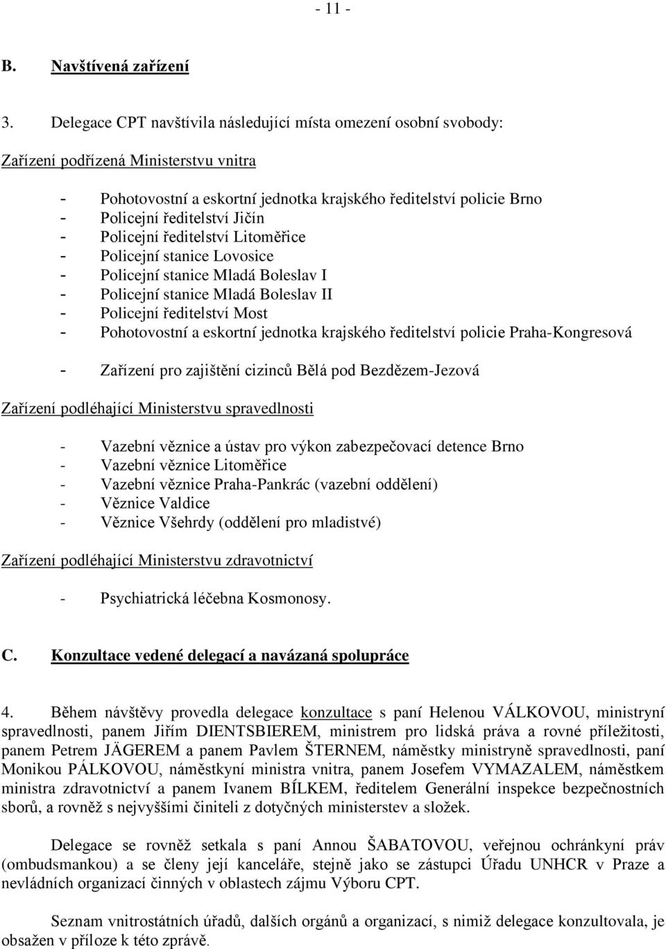 Jičín - Policejní ředitelství Litoměřice - Policejní stanice Lovosice - Policejní stanice Mladá Boleslav I - Policejní stanice Mladá Boleslav II - Policejní ředitelství Most - Pohotovostní a eskortní