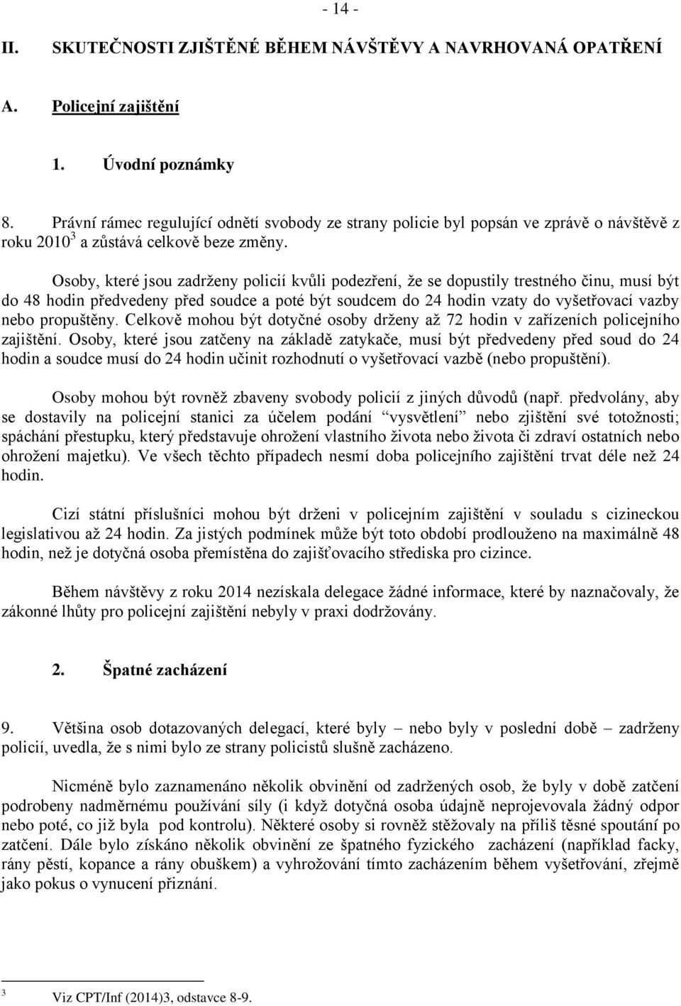 Osoby, které jsou zadrženy policií kvůli podezření, že se dopustily trestného činu, musí být do 48 hodin předvedeny před soudce a poté být soudcem do 24 hodin vzaty do vyšetřovací vazby nebo