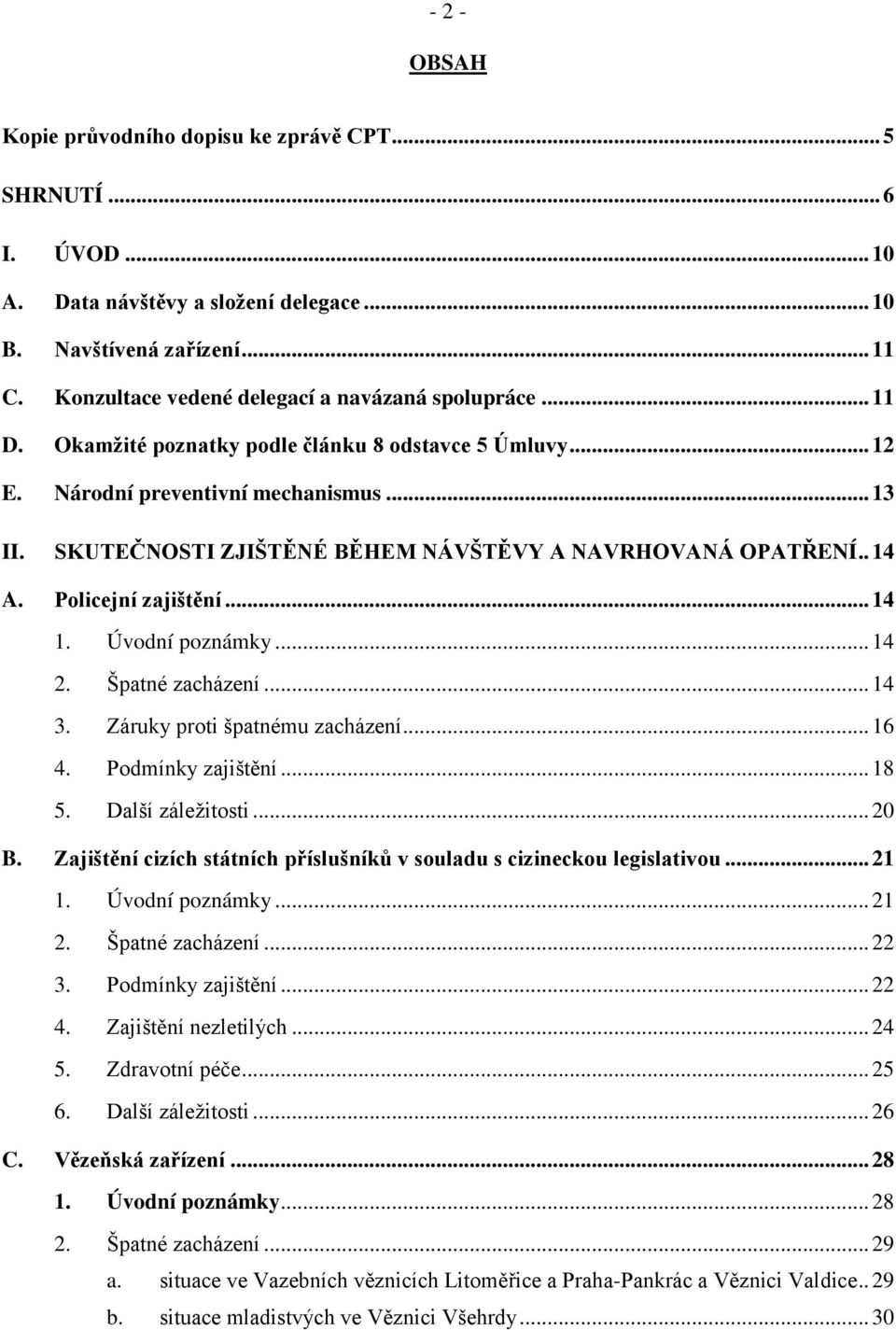 SKUTEČNOSTI ZJIŠTĚNÉ BĚHEM NÁVŠTĚVY A NAVRHOVANÁ OPATŘENÍ.. 14 A. Policejní zajištění... 14 1. Úvodní poznámky... 14 2. Špatné zacházení... 14 3. Záruky proti špatnému zacházení... 16 4.