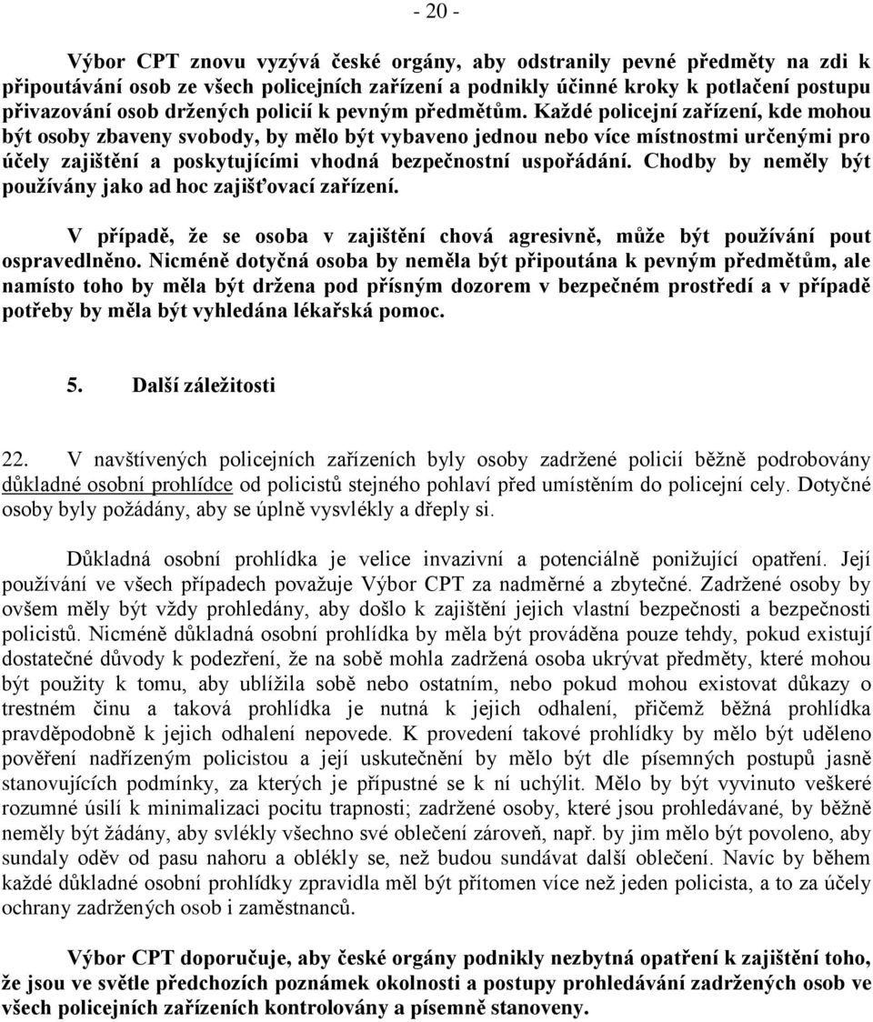 Každé policejní zařízení, kde mohou být osoby zbaveny svobody, by mělo být vybaveno jednou nebo více místnostmi určenými pro účely zajištění a poskytujícími vhodná bezpečnostní uspořádání.