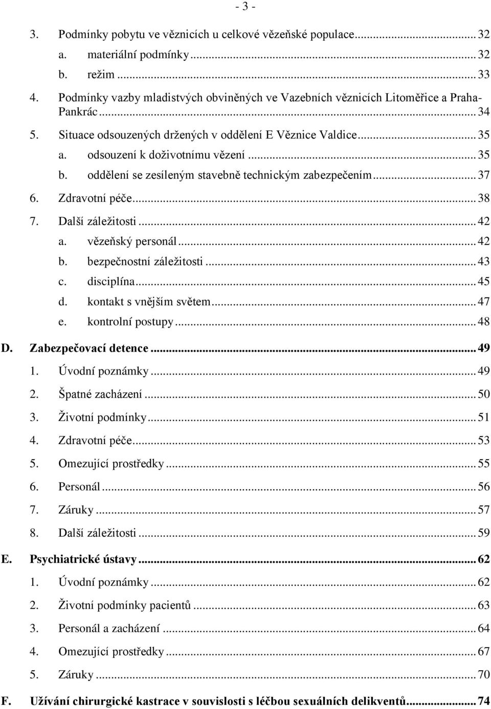 .. 35 b. oddělení se zesíleným stavebně technickým zabezpečením... 37 6. Zdravotní péče... 38 7. Další záležitosti... 42 a. vězeňský personál... 42 b. bezpečnostní záležitosti... 43 c. disciplína.