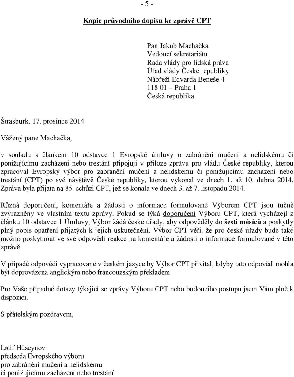 prosince 2014 Vážený pane Machačka, v souladu s článkem 10 odstavce 1 Evropské úmluvy o zabránění mučení a nelidskému či ponižujícímu zacházení nebo trestání připojuji v příloze zprávu pro vládu