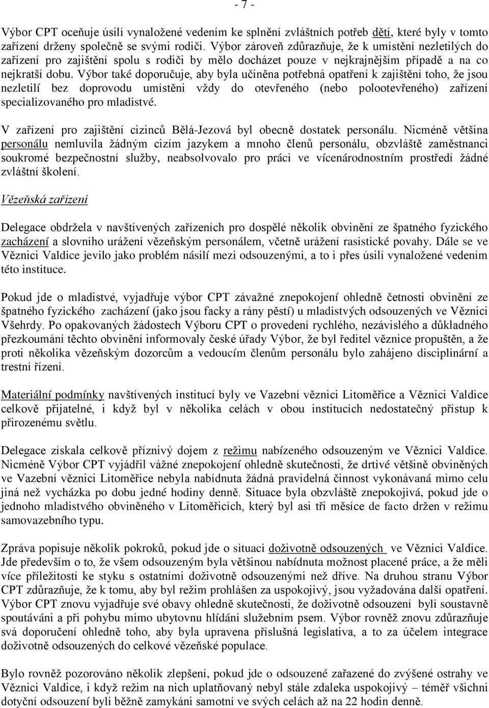 Výbor také doporučuje, aby byla učiněna potřebná opatření k zajištění toho, že jsou nezletilí bez doprovodu umístěni vždy do otevřeného (nebo polootevřeného) zařízení specializovaného pro mladistvé.