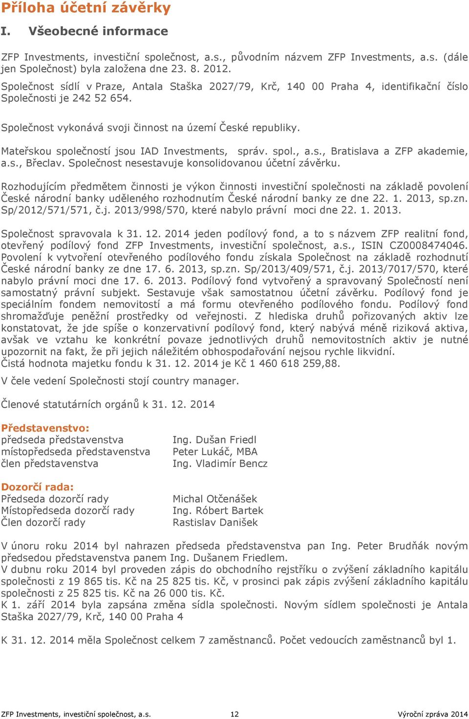 Mateřskou společností jsou IAD Investments, správ. spol., a.s., Bratislava a ZFP akademie, a.s., Břeclav. Společnost nesestavuje konsolidovanou účetní závěrku.