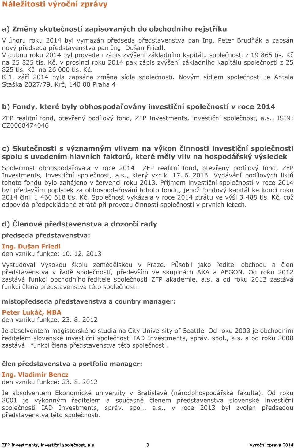 Kč, v prosinci roku 2014 pak zápis zvýšení základního kapitálu společnosti z 25 825 tis. Kč na 26 000 tis. Kč. K 1. září 2014 byla zapsána změna sídla společnosti.