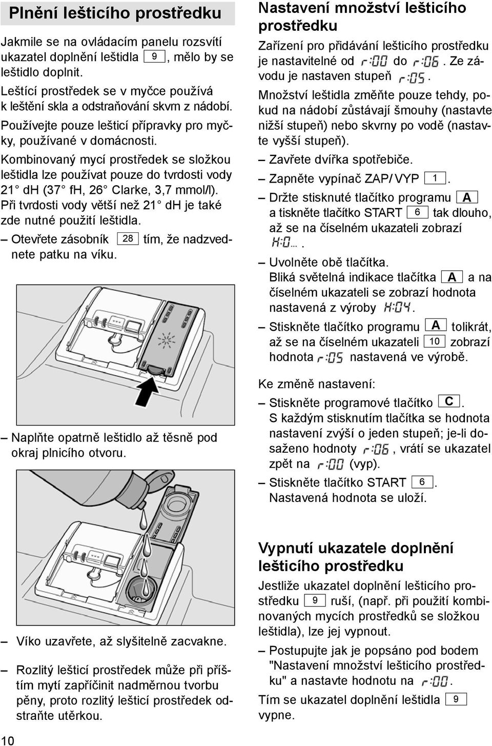 Kombinovaný mycí prostředek se složkou leštidla lze používat pouze do tvrdosti vody 21 dh (37 fh, 26 Clarke, 3,7 mmol/l). Při tvrdosti vody větší než 21 dh je také zde nutné použití leštidla.