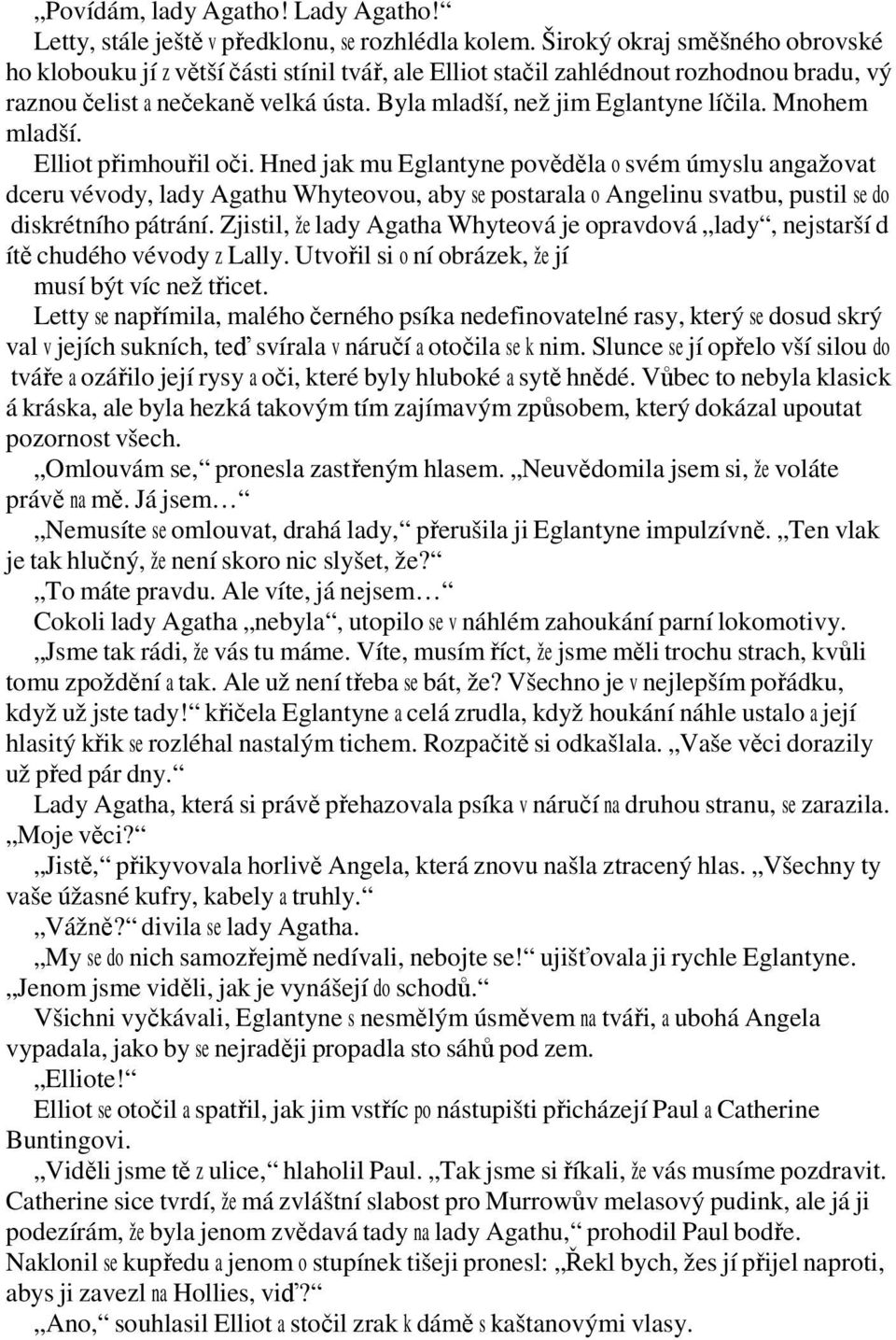 Mnohem mladší. Elliot přimhouřil oči. Hned jak mu Eglantyne pověděla o svém úmyslu angažovat dceru vévody, lady Agathu Whyteovou, aby se postarala o Angelinu svatbu, pustil se do diskrétního pátrání.