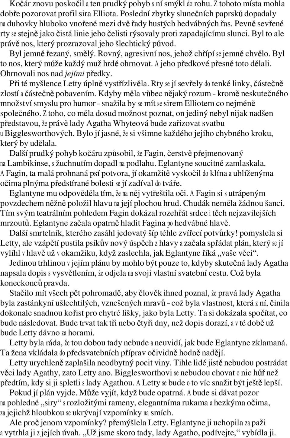 Pevně sevřené rty se stejně jako čistá linie jeho čelisti rýsovaly proti zapadajícímu slunci. Byl to ale právě nos, který prozrazoval jeho šlechtický původ. Byl jemně řezaný, smělý.