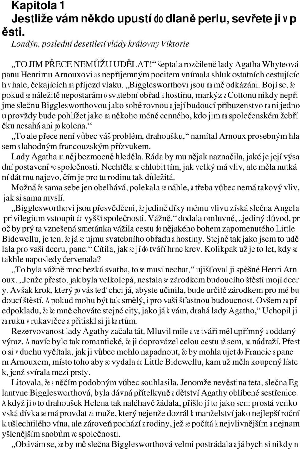 Bojí se, že pokud se náležitě nepostarám o svatební obřad a hostinu, markýz z Cottonu nikdy nepři jme slečnu Bigglesworthovou jako sobě rovnou a její budoucí příbuzenstvo na ni jedno u provždy bude