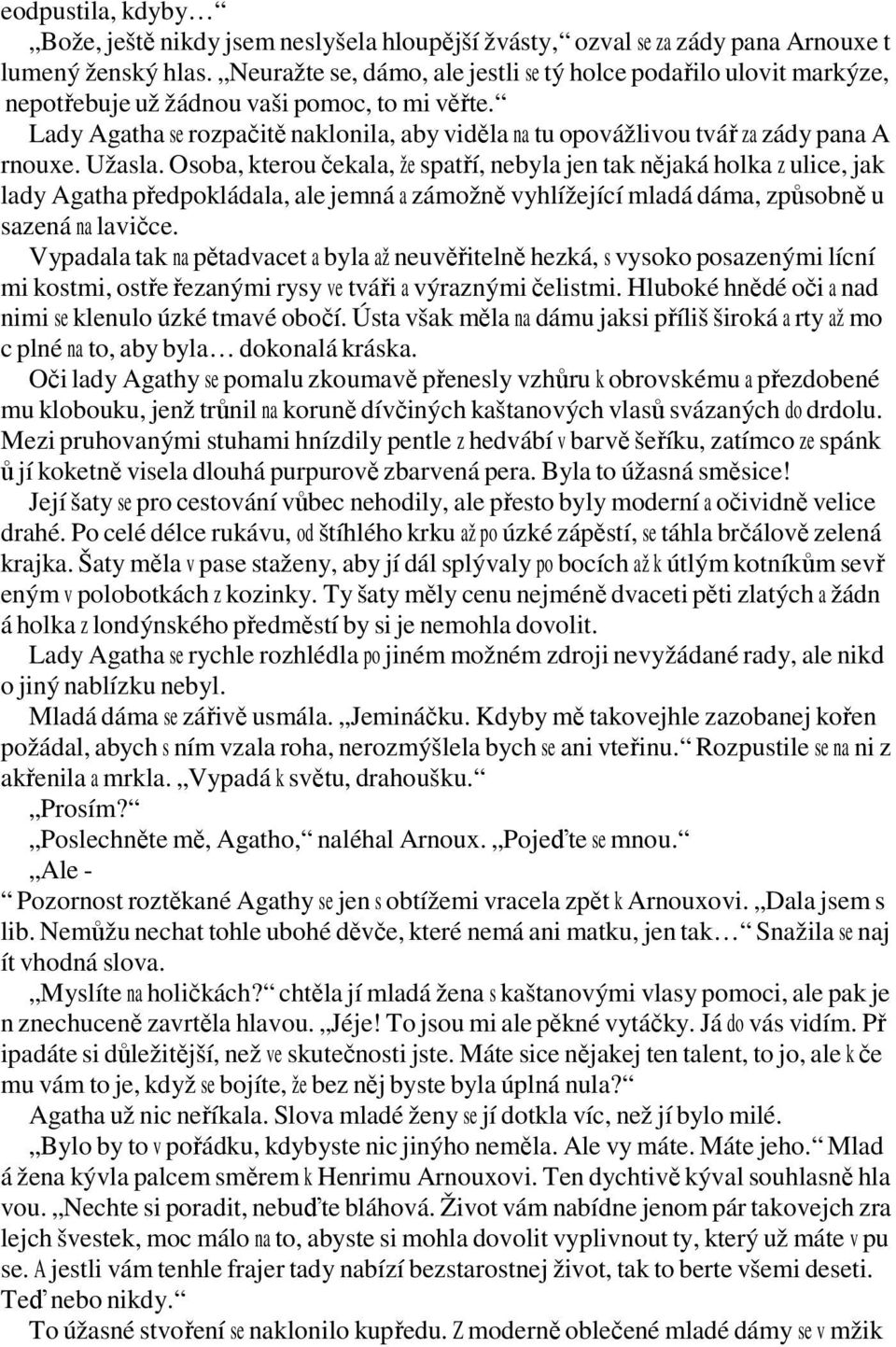 Lady Agatha se rozpačitě naklonila, aby viděla na tu opovážlivou tvář za zády pana A rnouxe. Užasla.