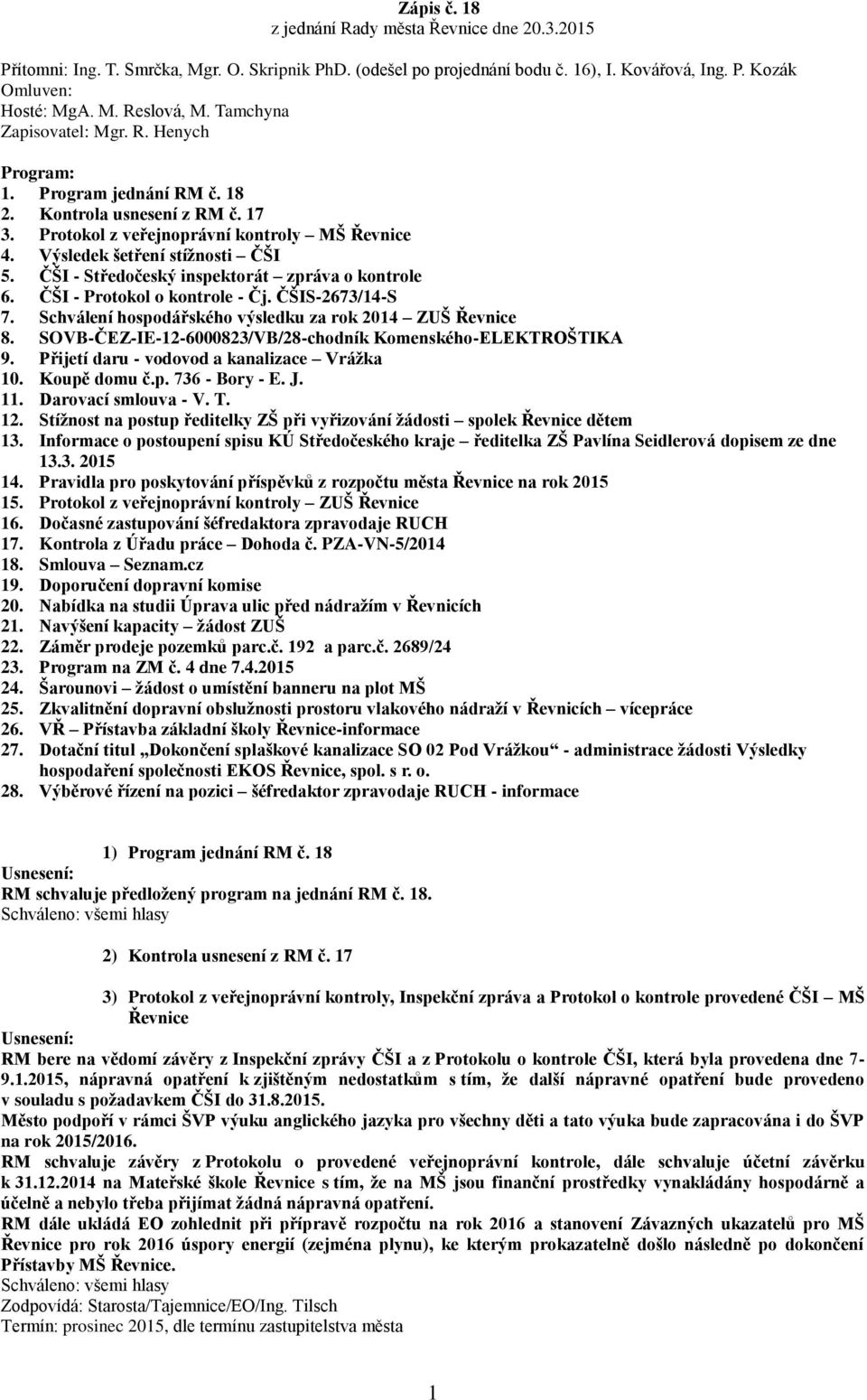 ČŠI - Středočeský inspektorát zpráva o kontrole 6. ČŠI - Protokol o kontrole - Čj. ČŠIS-2673/14-S 7. Schválení hospodářského výsledku za rok 2014 ZUŠ Řevnice 8.