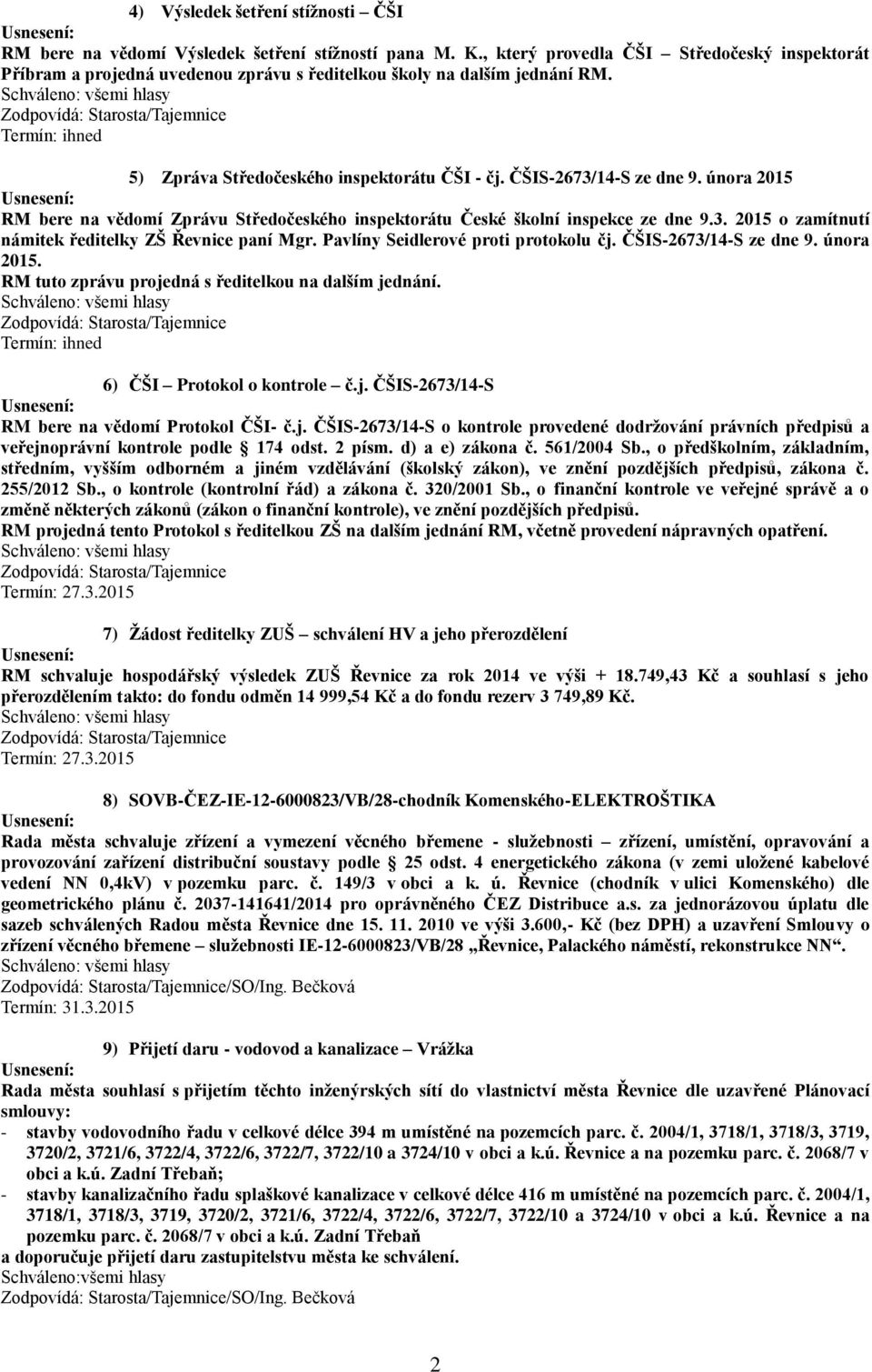 února 2015 RM bere na vědomí Zprávu Středočeského inspektorátu České školní inspekce ze dne 9.3. 2015 o zamítnutí námitek ředitelky ZŠ Řevnice paní Mgr. Pavlíny Seidlerové proti protokolu čj.