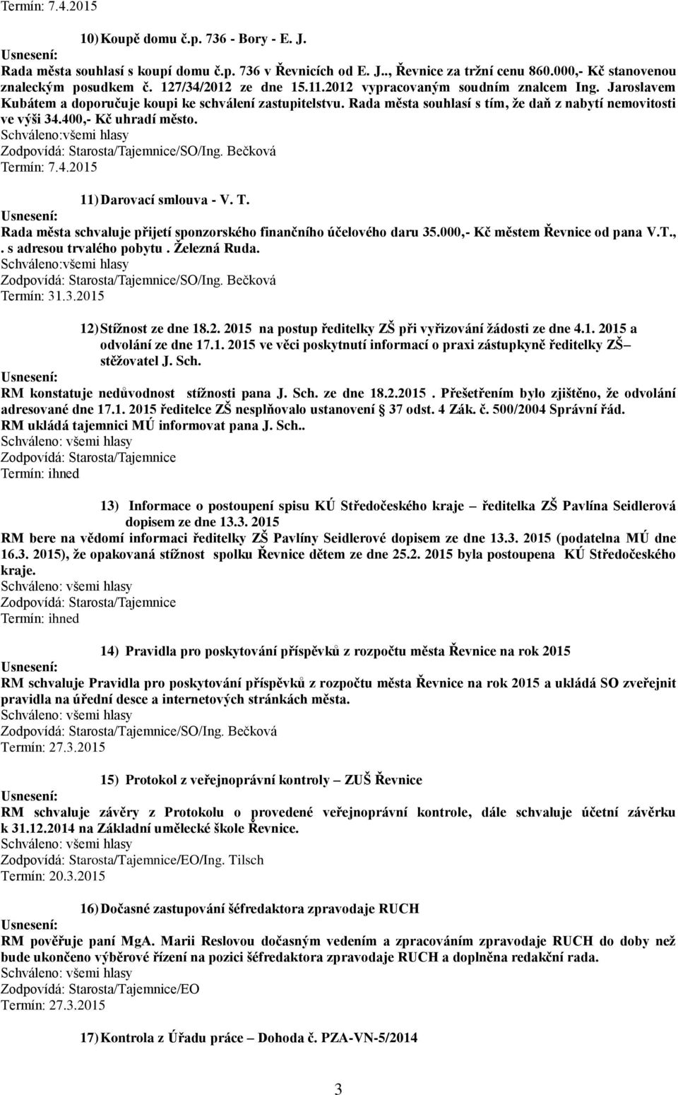 /SO/Ing. Bečková 11) Darovací smlouva - V. T. Rada města schvaluje přijetí sponzorského finančního účelového daru 35.000,- Kč městem Řevnice od pana V.T.,. s adresou trvalého pobytu. Železná Ruda.